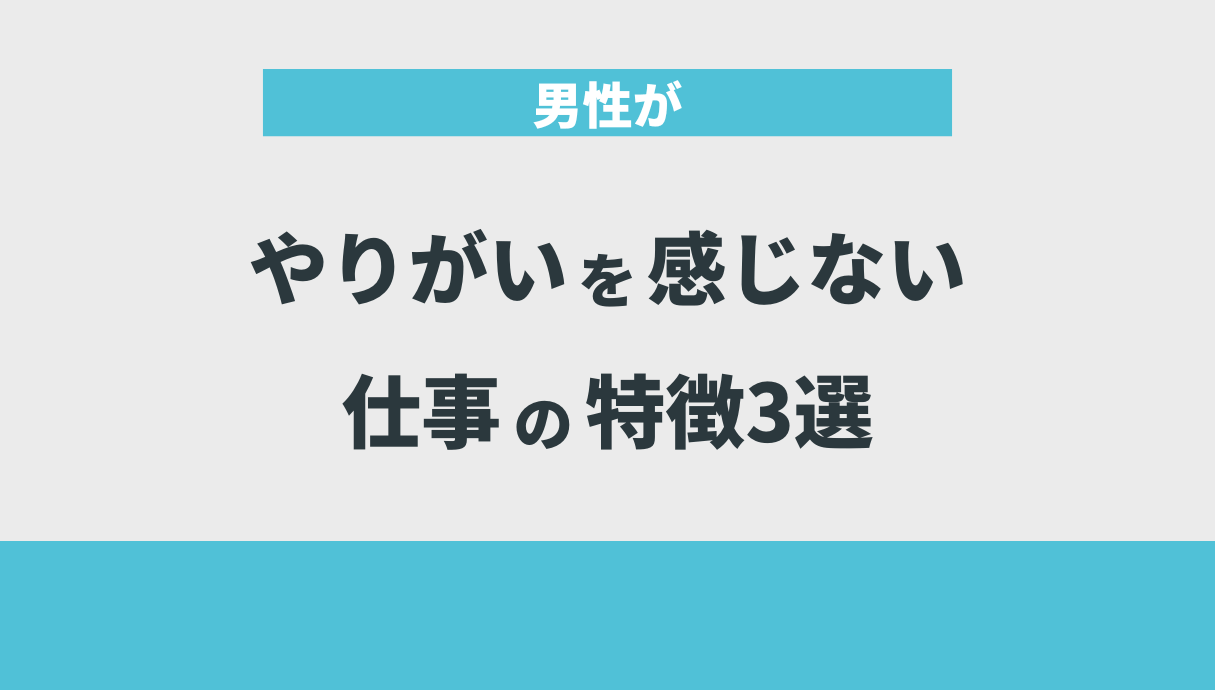 男性がやりがいを感じない仕事の特徴3選