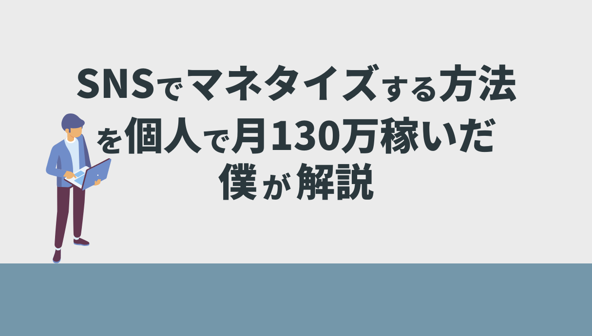 SNSでマネタイズする方法を個人で月130万稼いだ僕が解説