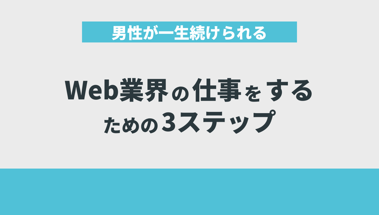 男性が一生続けられるWeb業界の仕事をするための3ステップ