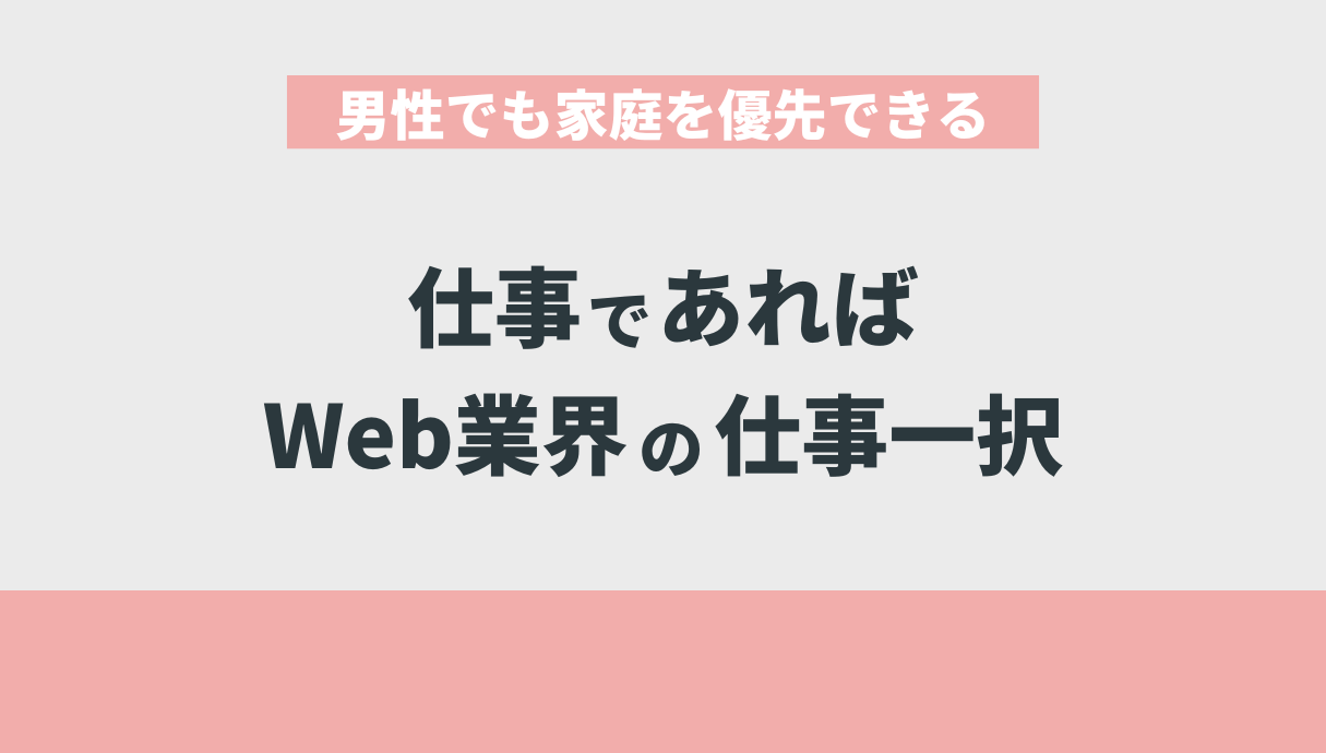 男性でも家庭を優先できる仕事であればWeb業界の仕事一択