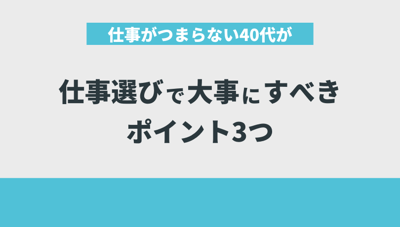 仕事がつまらない40代が仕事選びで大事にすべきポイント3つ