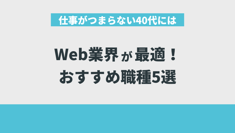 仕事がつまらない40代にはWeb業界が最適！おすすめ職種5選